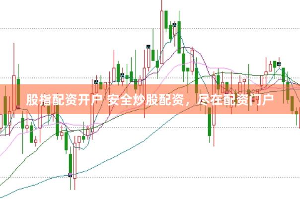 股指配资开户 安全炒股配资，尽在配资门户