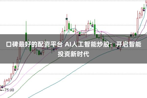 口碑最好的配资平台 AI人工智能炒股：开启智能投资新时代