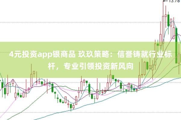 4元投资app银商品 玖玖策略：信誉铸就行业标杆，专业引领投资新风向