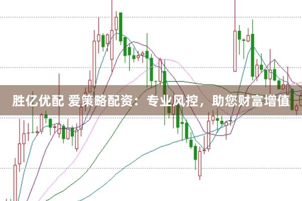 胜亿优配 爱策略配资:专业风控,助您财富增值