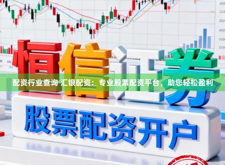 配资行业查询 汇银配资:专业股票配资平台,助您轻松盈利